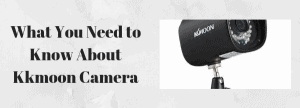 All About Kkmoon Camera (Information) - Securities Cameras