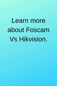 Learn more about Foscam Vs Hikvision.