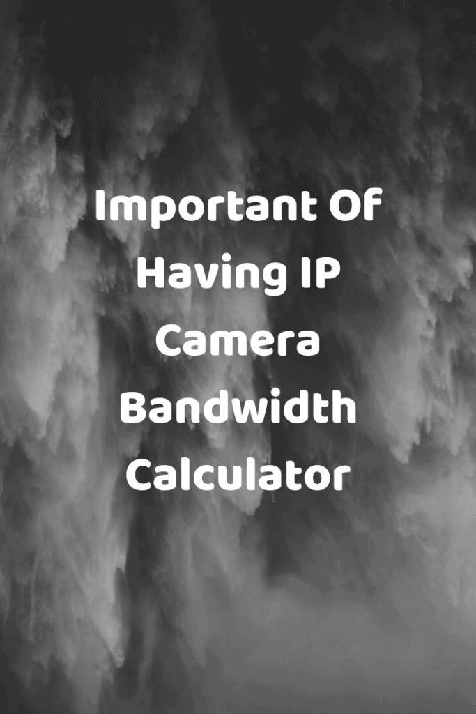 Important Of Having IP Camera Bandwidth Calculator Securities Cameras