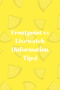 Frontpoint vs Livewatch (Information Tips)