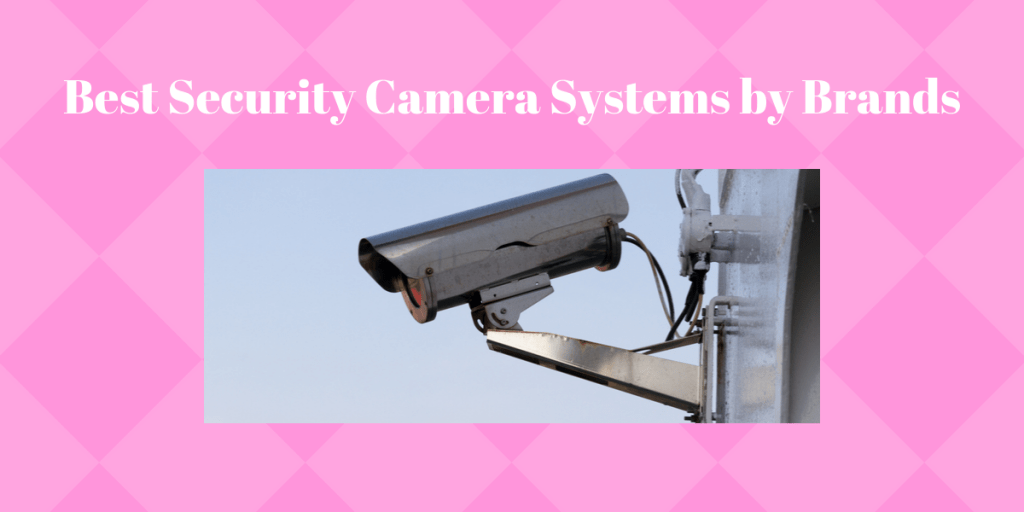 Best Security Camera Systems by Brands