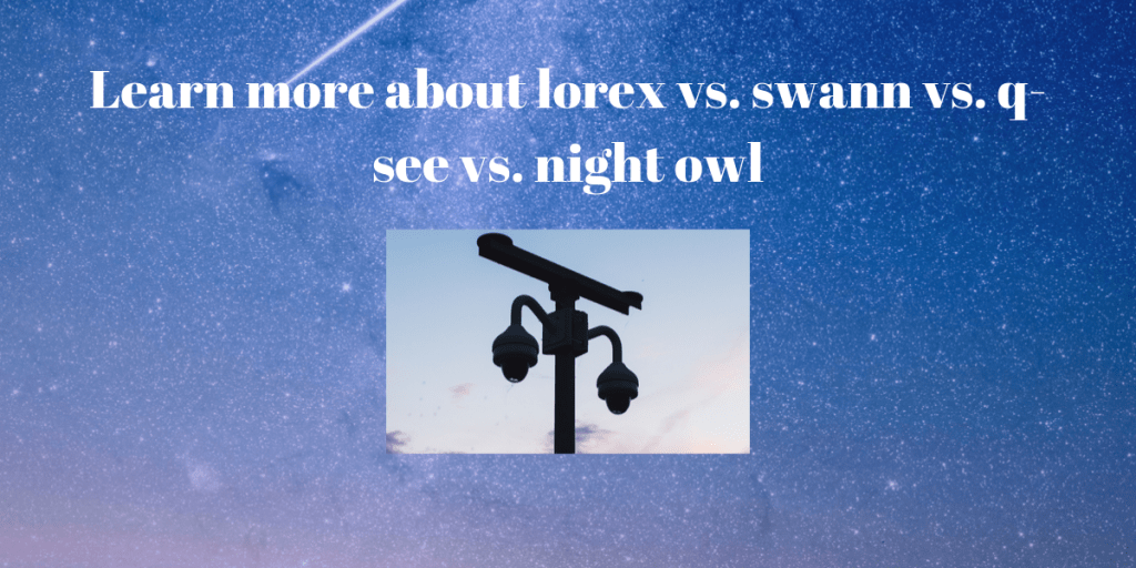  lorex vs. swann vs. q-see vs. night owl