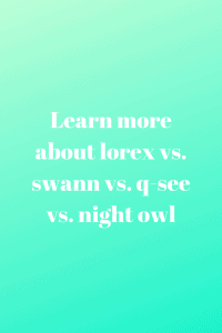 Learn more about lorex vs. swann vs. q-see vs. 