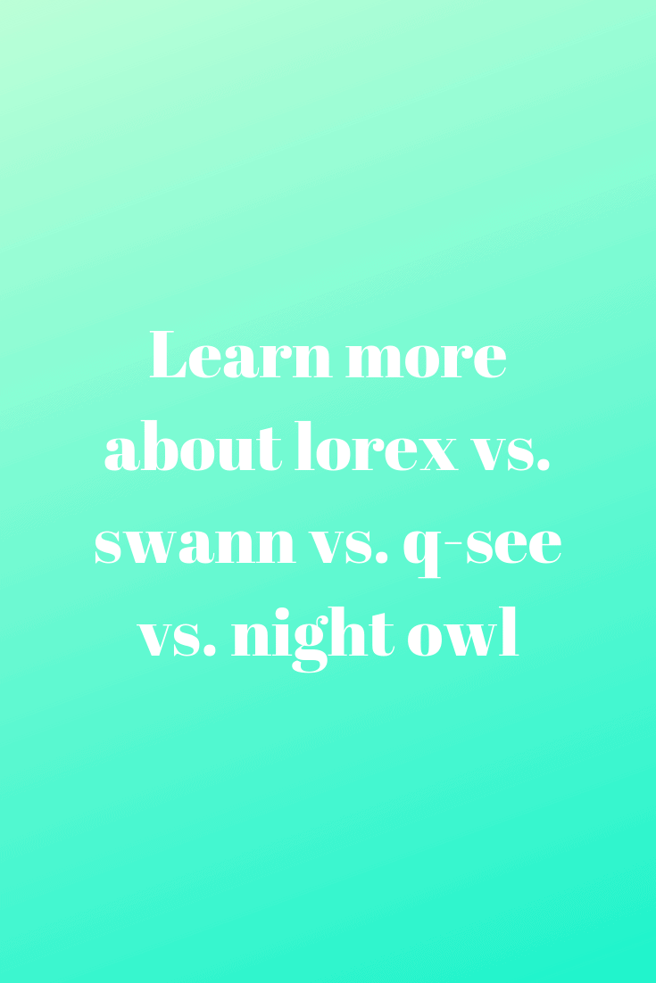 Lorex vs. swann vs. qsee vs. night owl Securities Cameras