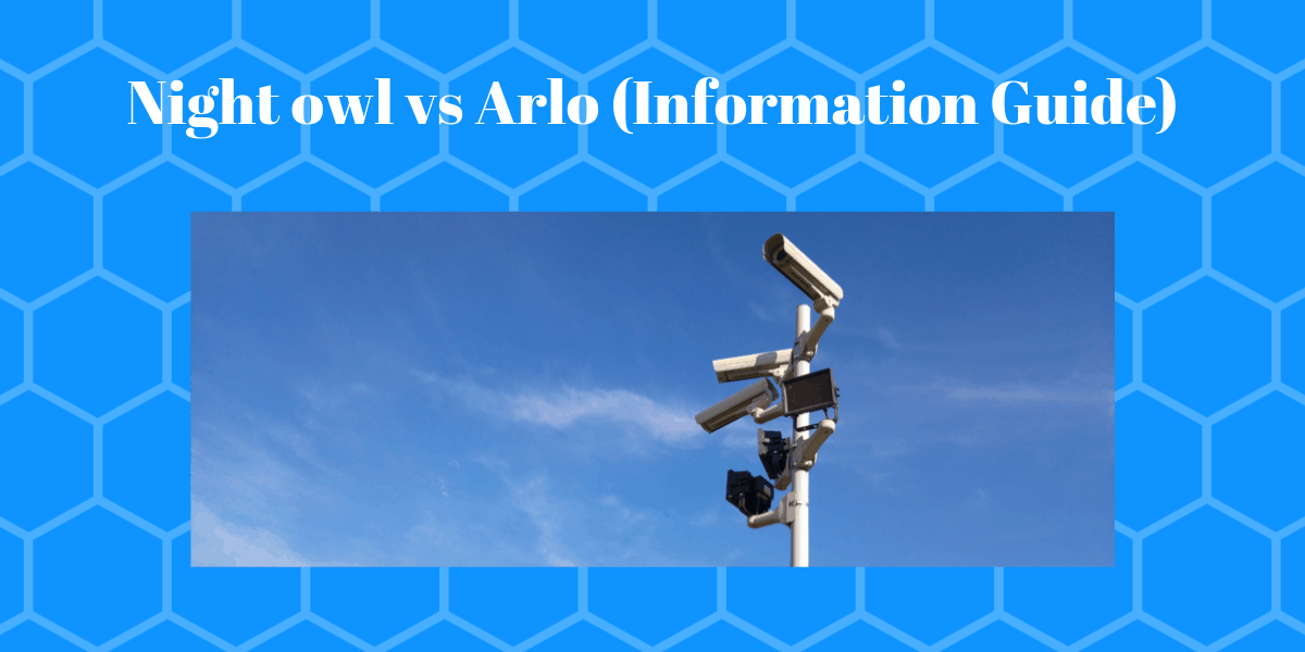 Night owl vs Arlo (Information Guide) Securities Cameras