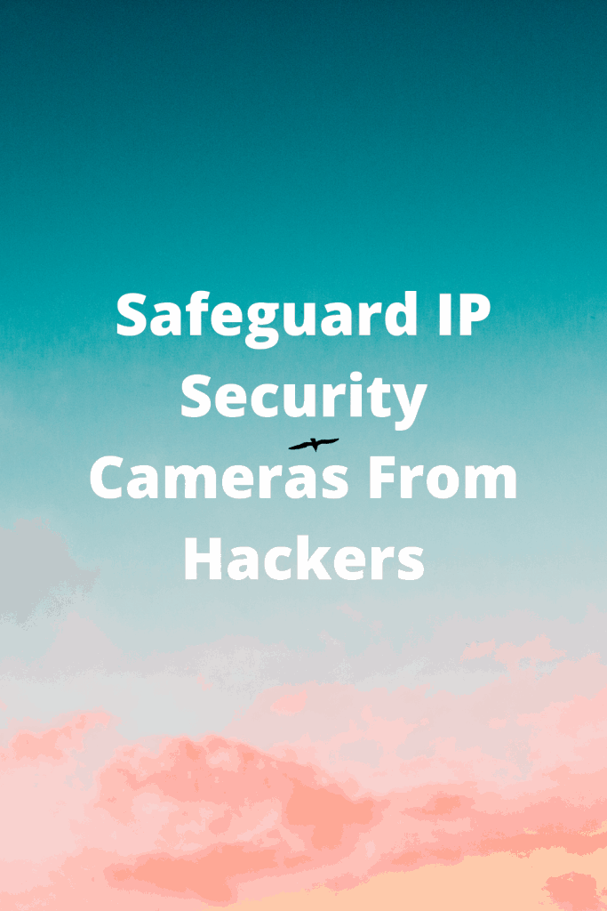 Safeguard IP Security Cameras From Hackers