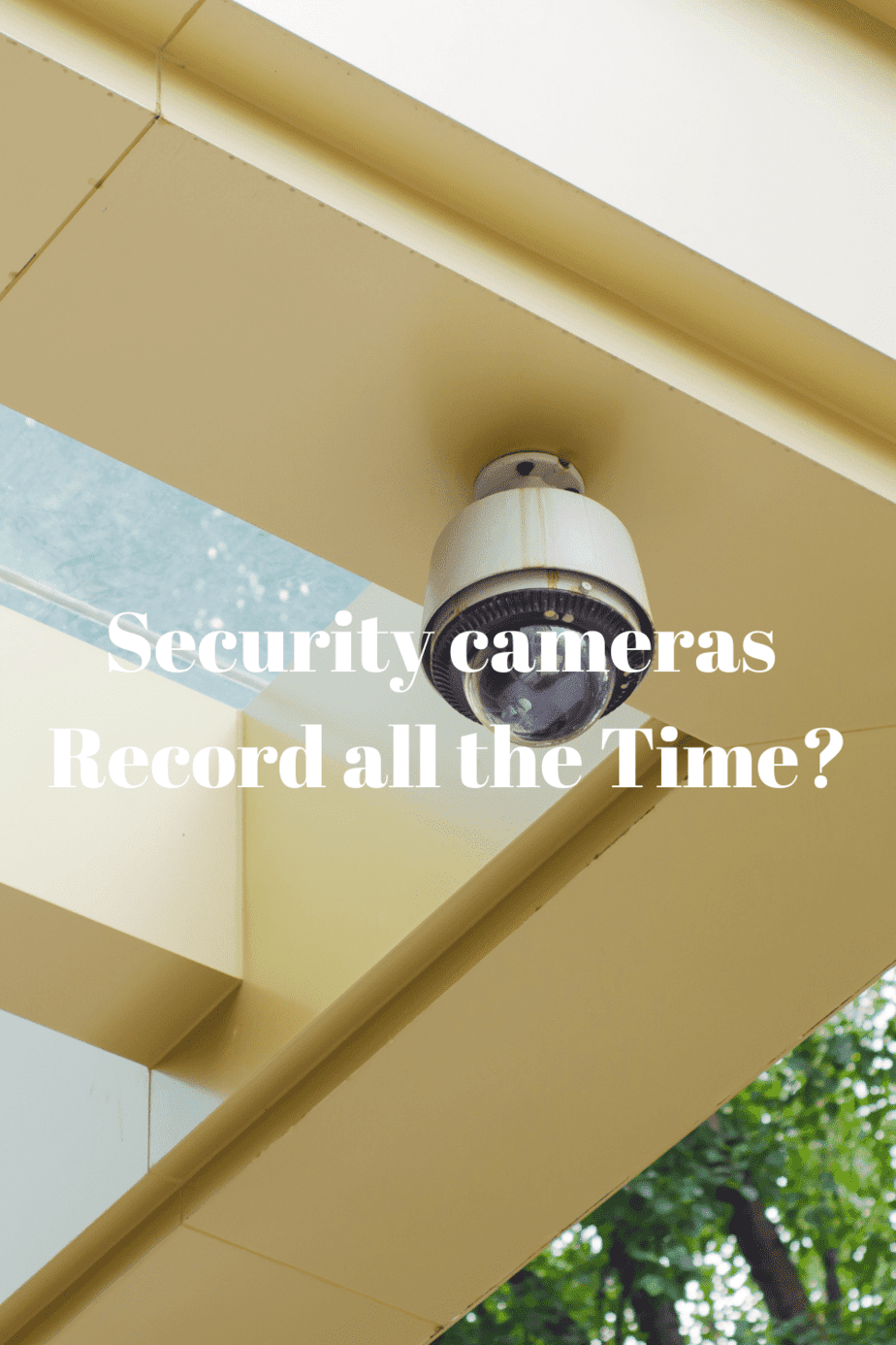 Security cameras Record all the Time? Securities Cameras